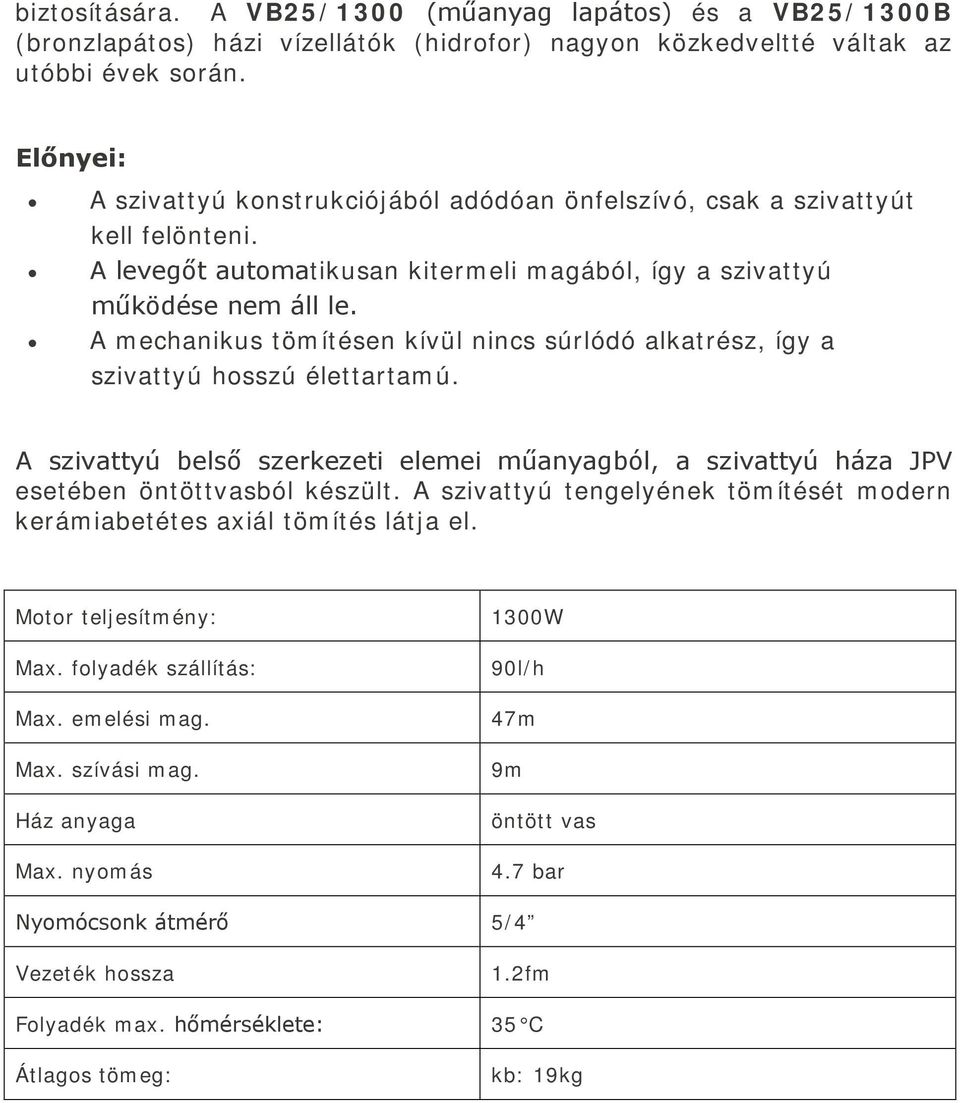 A levegőt automatikusan kitermeli magából, így a szivattyú működése nem áll le.