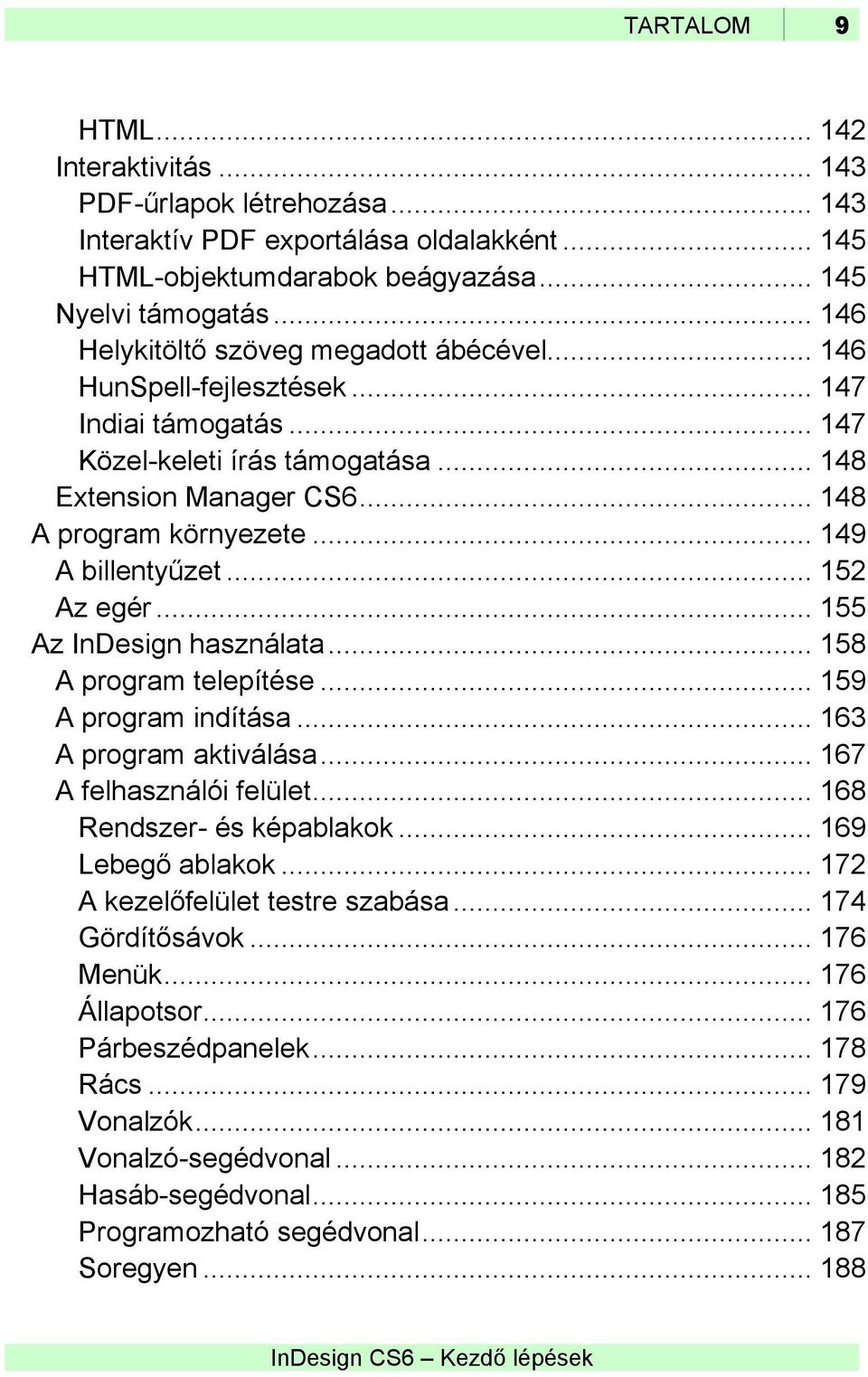 .. 149 A billentyűzet... 152 Az egér... 155 Az InDesign használata... 158 A program telepítése... 159 A program indítása... 163 A program aktiválása... 167 A felhasználói felület.