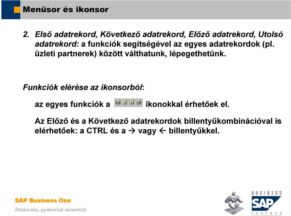 segítségével az egyes adatrekordok (pl. üzleti partnerek) között válthatunk, lépegethetünk.