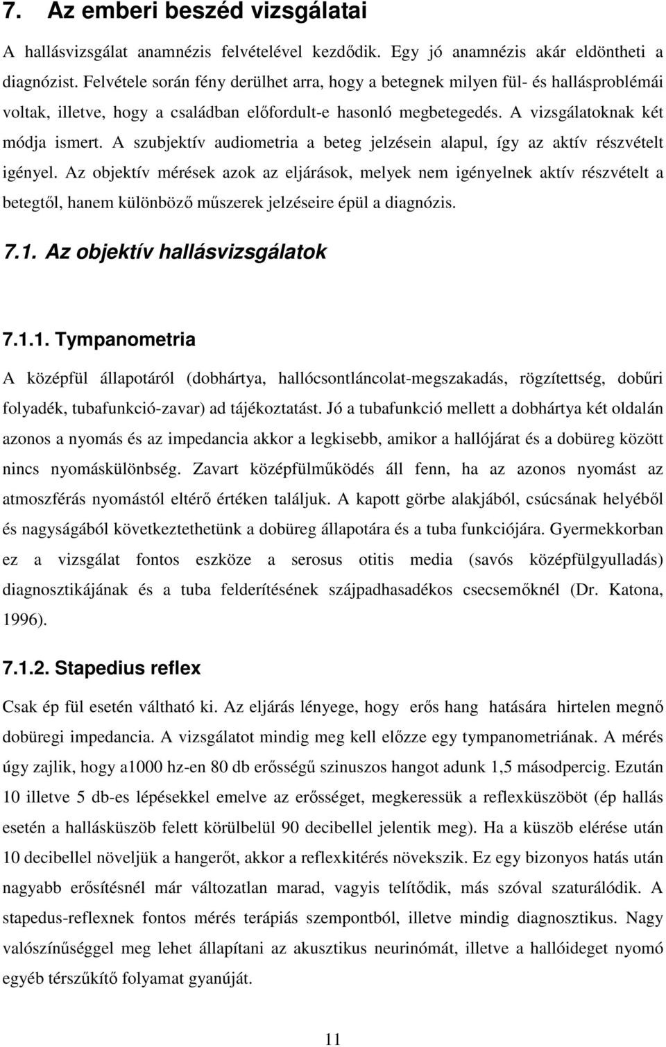 A szubjektív audiometria a beteg jelzésein alapul, így az aktív részvételt igényel.