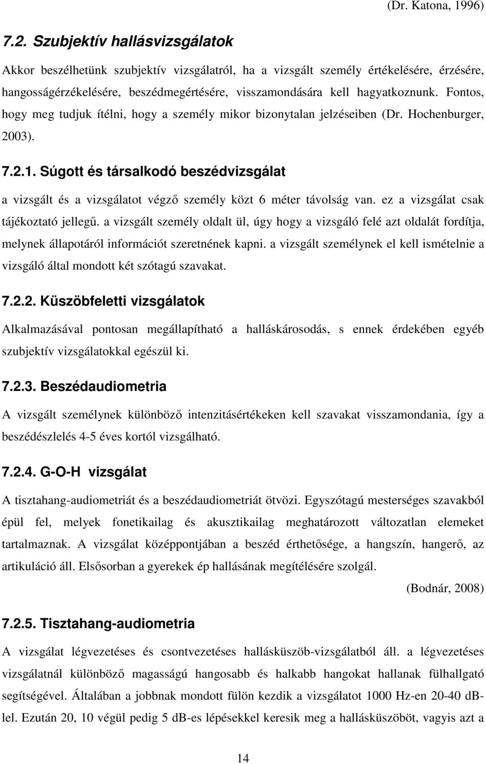 Fontos, hogy meg tudjuk ítélni, hogy a személy mikor bizonytalan jelzéseiben (Dr. Hochenburger, 2003). 7.2.1.