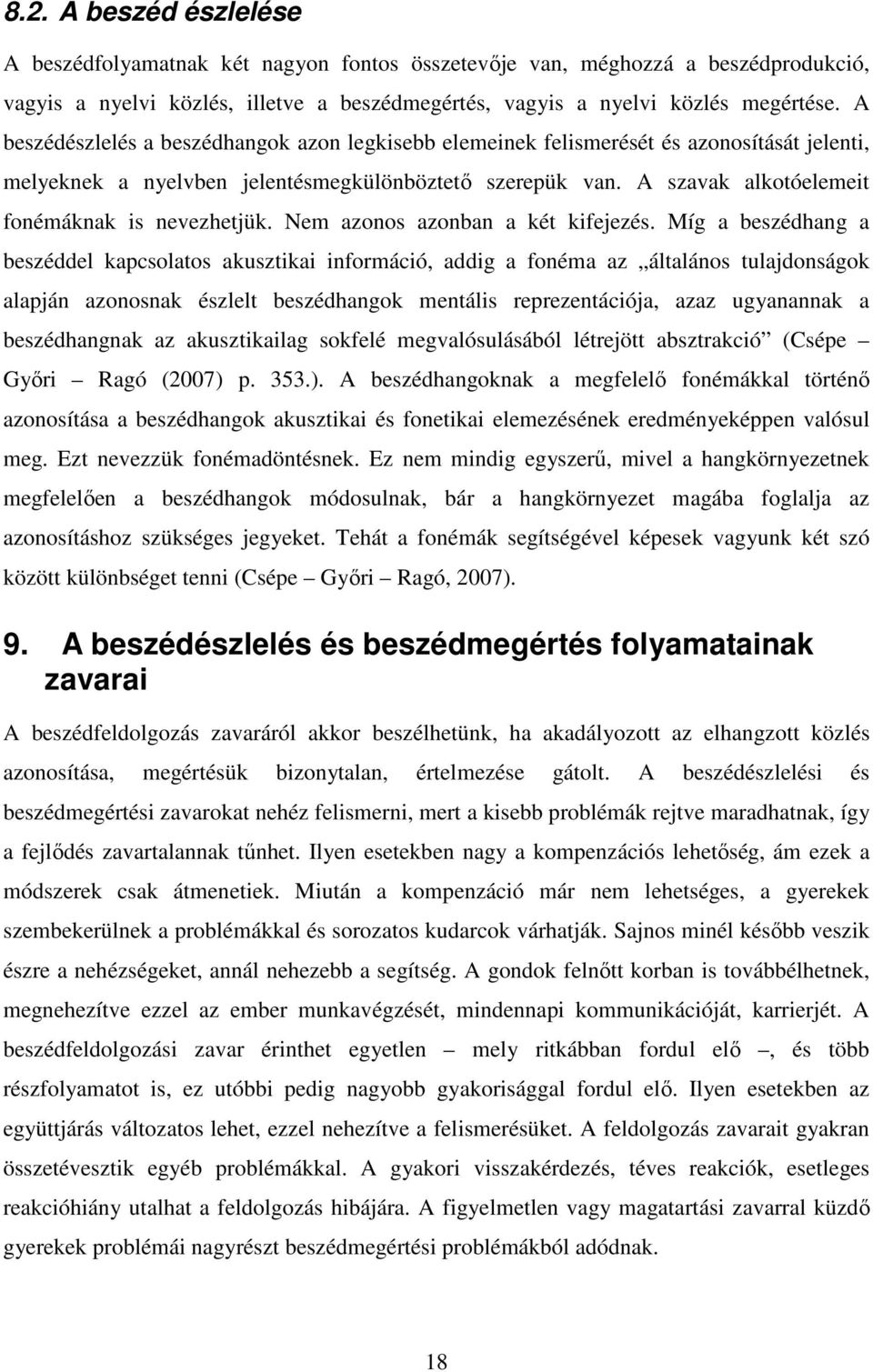 A szavak alkotóelemeit fonémáknak is nevezhetjük. Nem azonos azonban a két kifejezés.