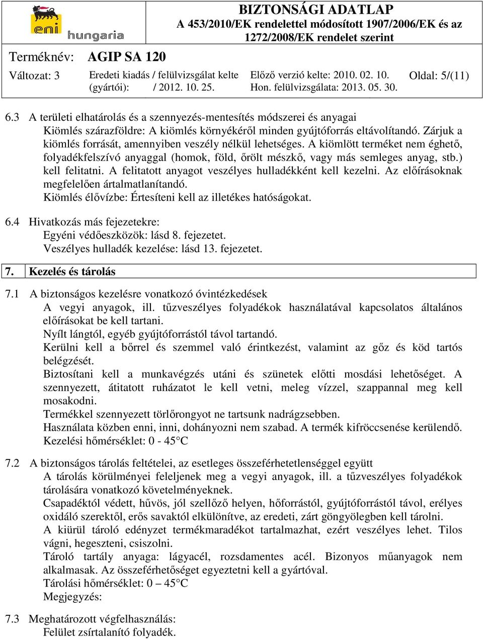 A felitatott anyagot veszélyes hulladékként kell kezelni. Az előírásoknak megfelelően ártalmatlanítandó. Kiömlés élővízbe: Értesíteni kell az illetékes hatóságokat. 6.