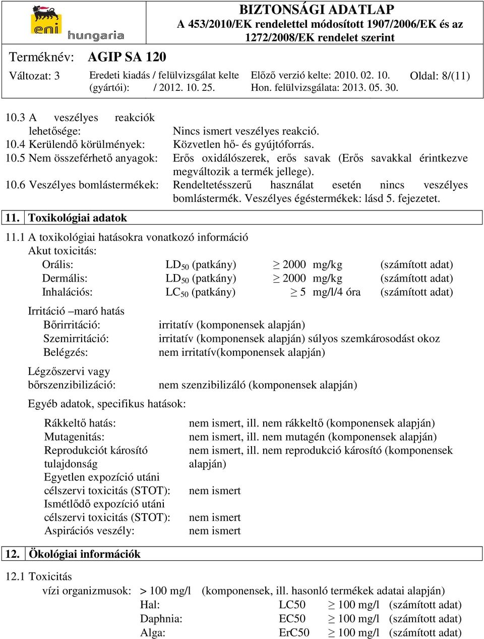 1 A toxikológiai hatásokra vonatkozó információ Akut toxicitás: Orális: LD 50 (patkány) 2000 mg/kg (számított adat) Dermális: LD 50 (patkány) 2000 mg/kg (számított adat) Inhalációs: LC 50 (patkány) 5