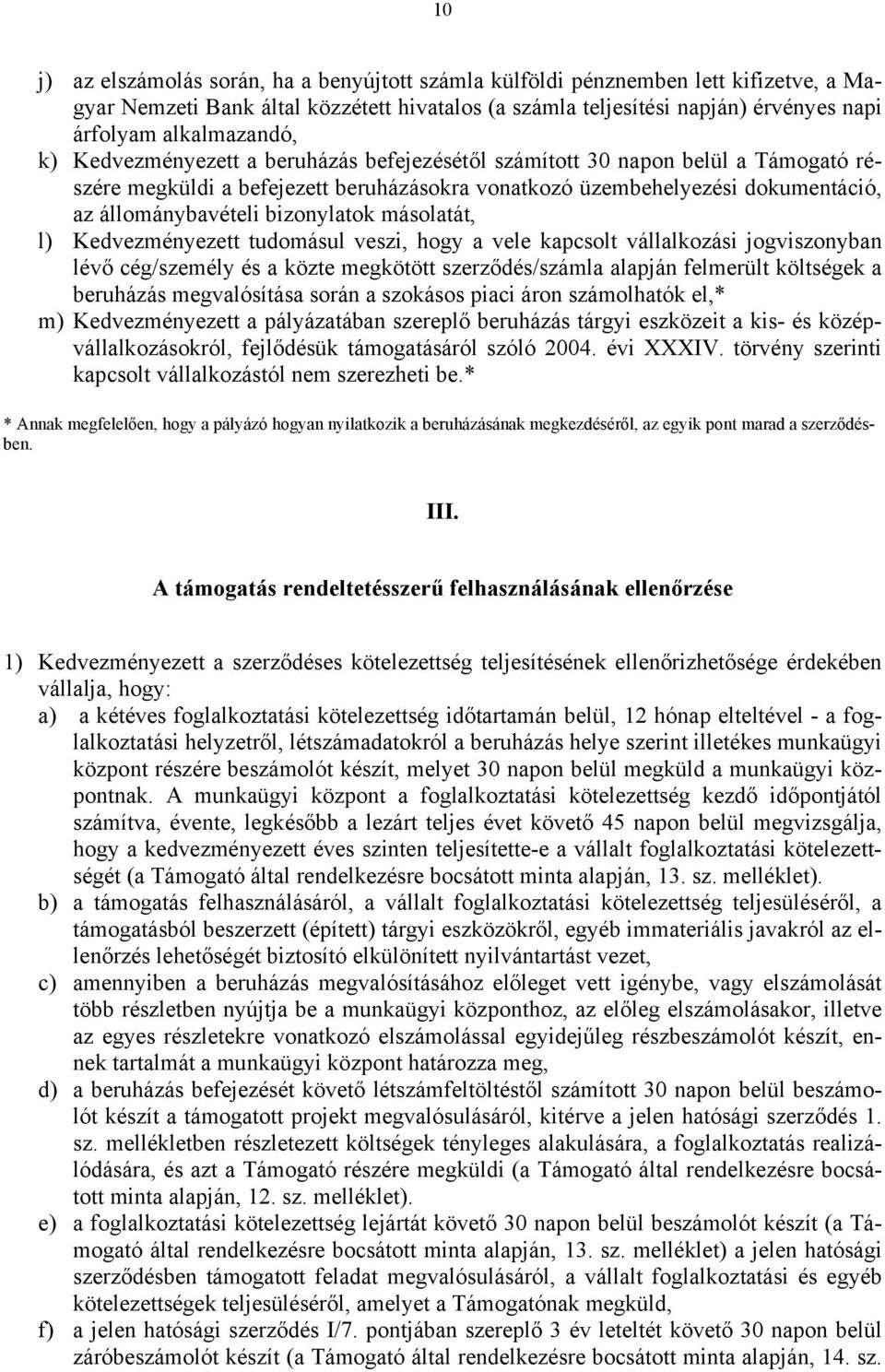 bizonylatok másolatát, l) Kedvezményezett tudomásul veszi, hogy a vele kapcsolt vállalkozási jogviszonyban lévő cég/személy és a közte megkötött szerződés/számla alapján felmerült költségek a