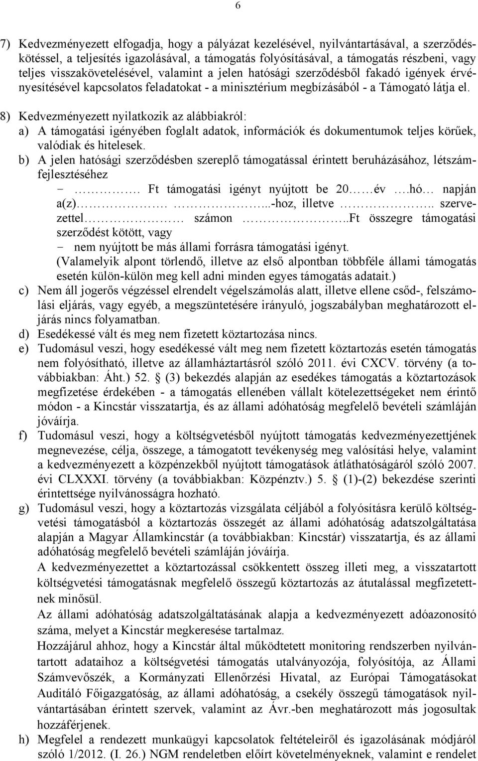 8) Kedvezményezett nyilatkozik az alábbiakról: a) A támogatási igényében foglalt adatok, információk és dokumentumok teljes körűek, valódiak és hitelesek.