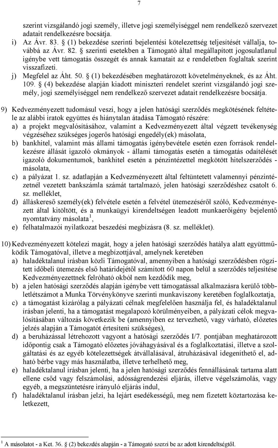 szerinti esetekben a Támogató által megállapított jogosulatlanul igénybe vett támogatás összegét és annak kamatait az e rendeletben foglaltak szerint visszafizeti. j) Megfelel az Áht. 50.