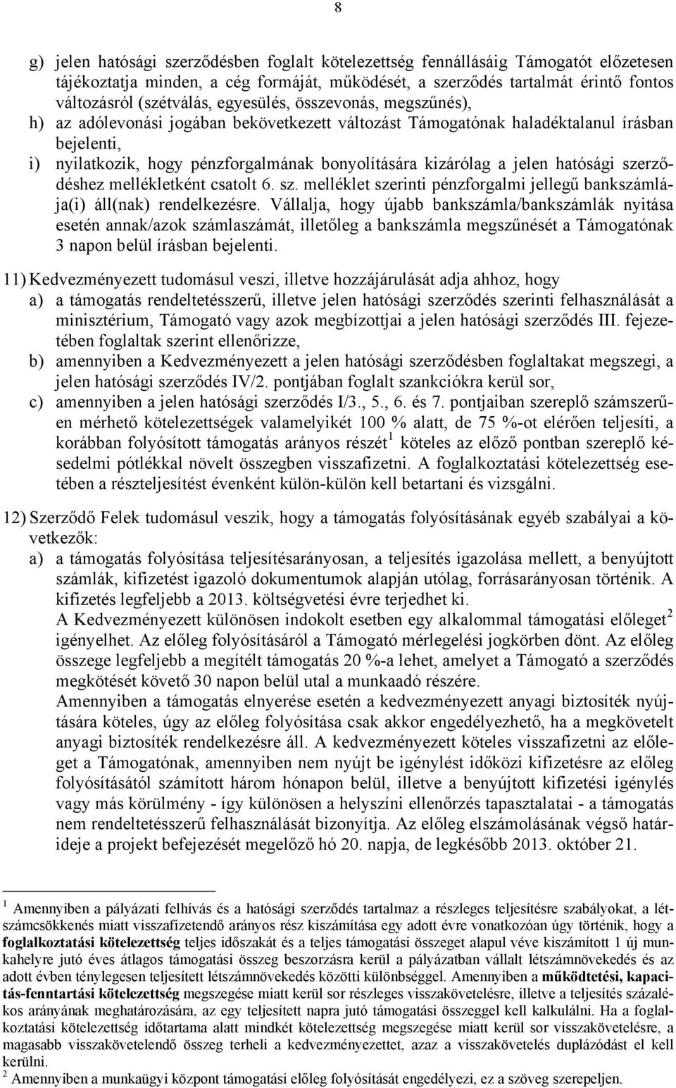 hatósági szerződéshez mellékletként csatolt 6. sz. melléklet szerinti pénzforgalmi jellegű bankszámlája(i) áll(nak) rendelkezésre.