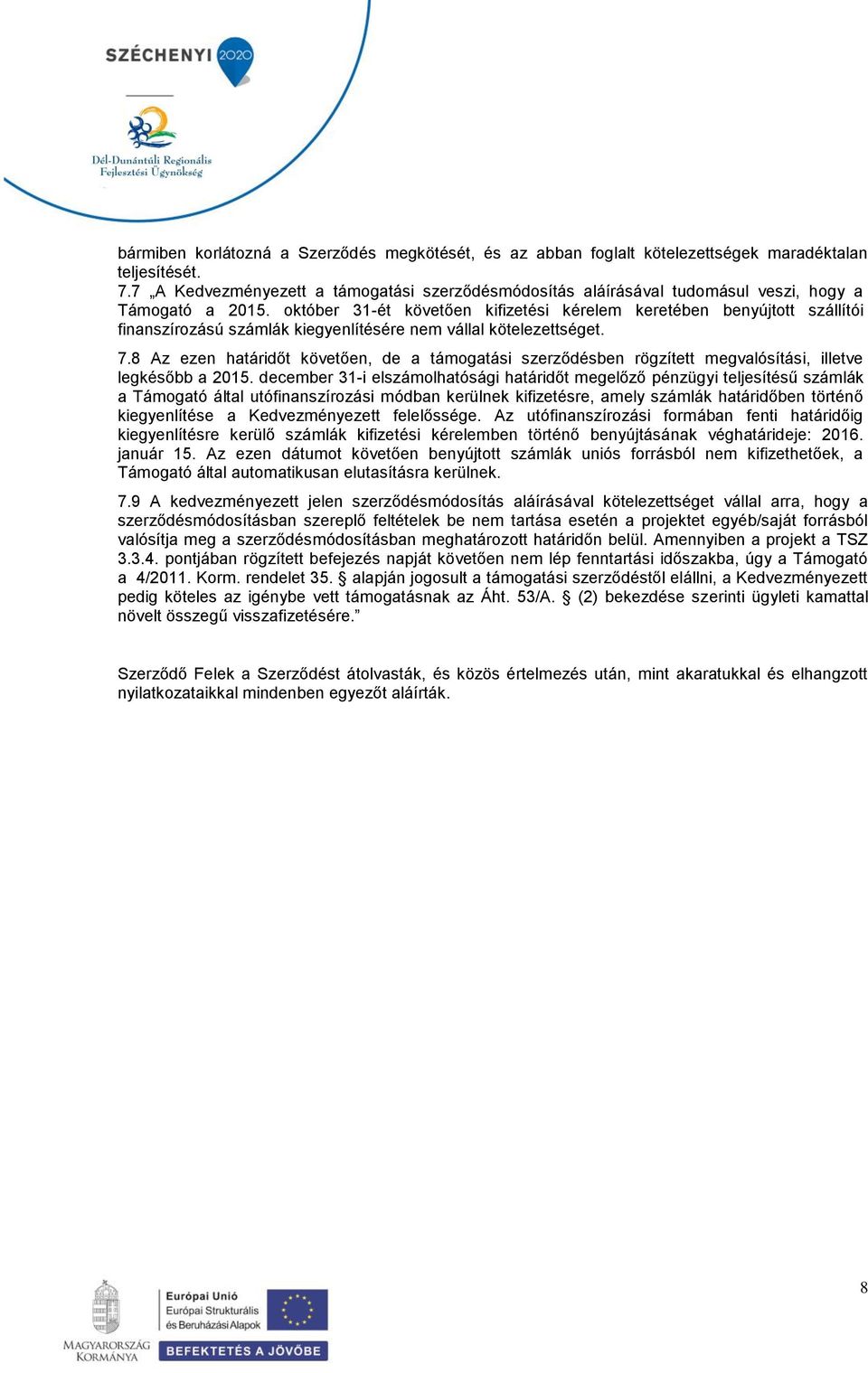 október 31-ét követően kifizetési kérelem keretében benyújtott szállítói finanszírozású számlák kiegyenlítésére nem vállal kötelezettséget. 7.