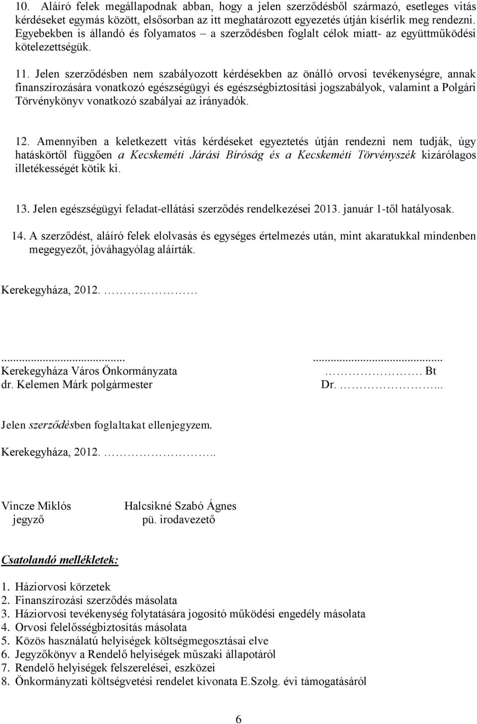 Jelen szerződésben nem szabályozott kérdésekben az önálló orvosi tevékenységre, annak finanszírozására vonatkozó egészségügyi és egészségbiztosítási jogszabályok, valamint a Polgári Törvénykönyv