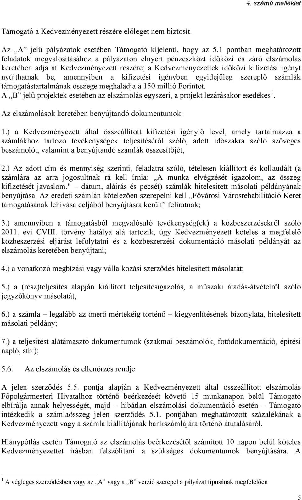 nyújthatnak be, amennyiben a kifizetési igényben egyidejűleg szereplő számlák támogatástartalmának összege meghaladja a 150 millió Forintot.