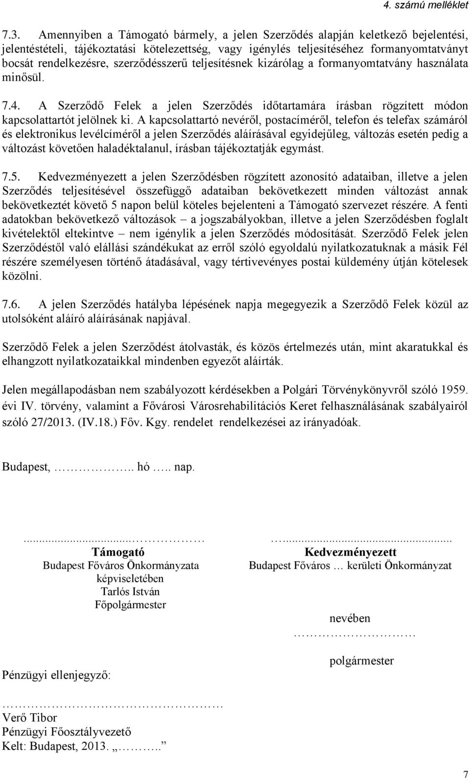 A kapcsolattartó nevéről, postacíméről, telefon és telefax számáról és elektronikus levélcíméről a jelen Szerződés aláírásával egyidejűleg, változás esetén pedig a változást követően haladéktalanul,