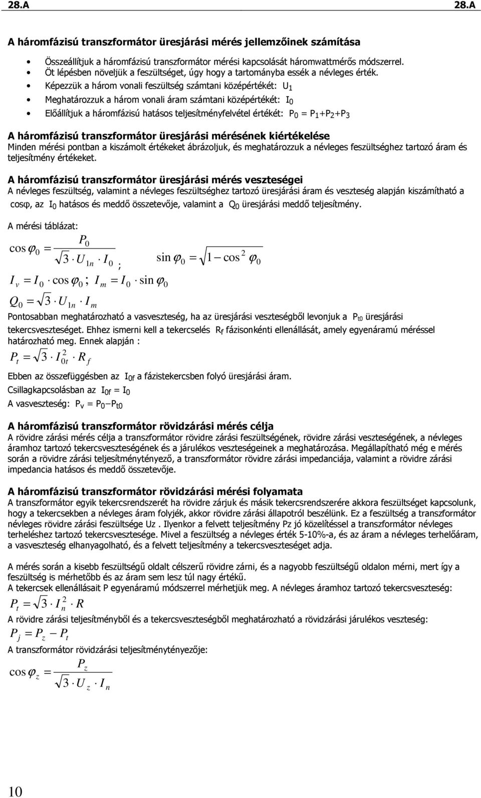 Képezzük a három vonali feszültség számtani középértékét: Meghatározzuk a három vonali áram számtani középértékét: I 0 Elıállítjuk a háromfázisú hatásos teljesítményfelvétel értékét: 0 = + + 3 A