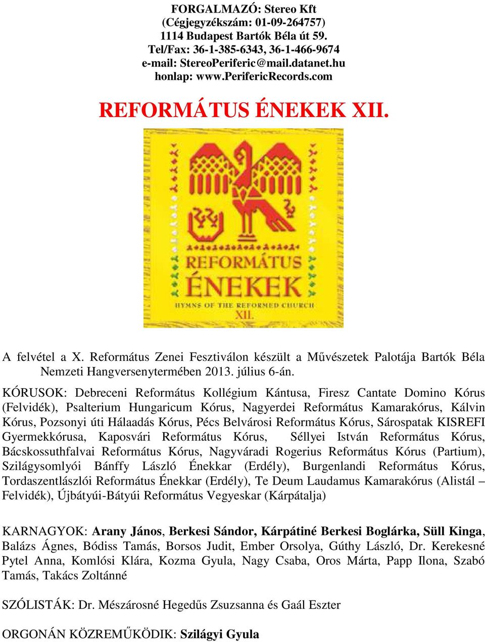 KÓRUSOK: Debreceni Református Kollégium Kántusa, Firesz Cantate Domino Kórus (Felvidék), Psalterium Hungaricum Kórus, Nagyerdei Református Kamarakórus, Kálvin Kórus, Pozsonyi úti Hálaadás Kórus, Pécs