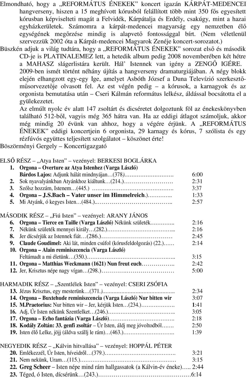 (Nem véletlenül szervezzük 2002 óta a Kárpát-medencei Magyarok Zenéje koncert-sorozatot.