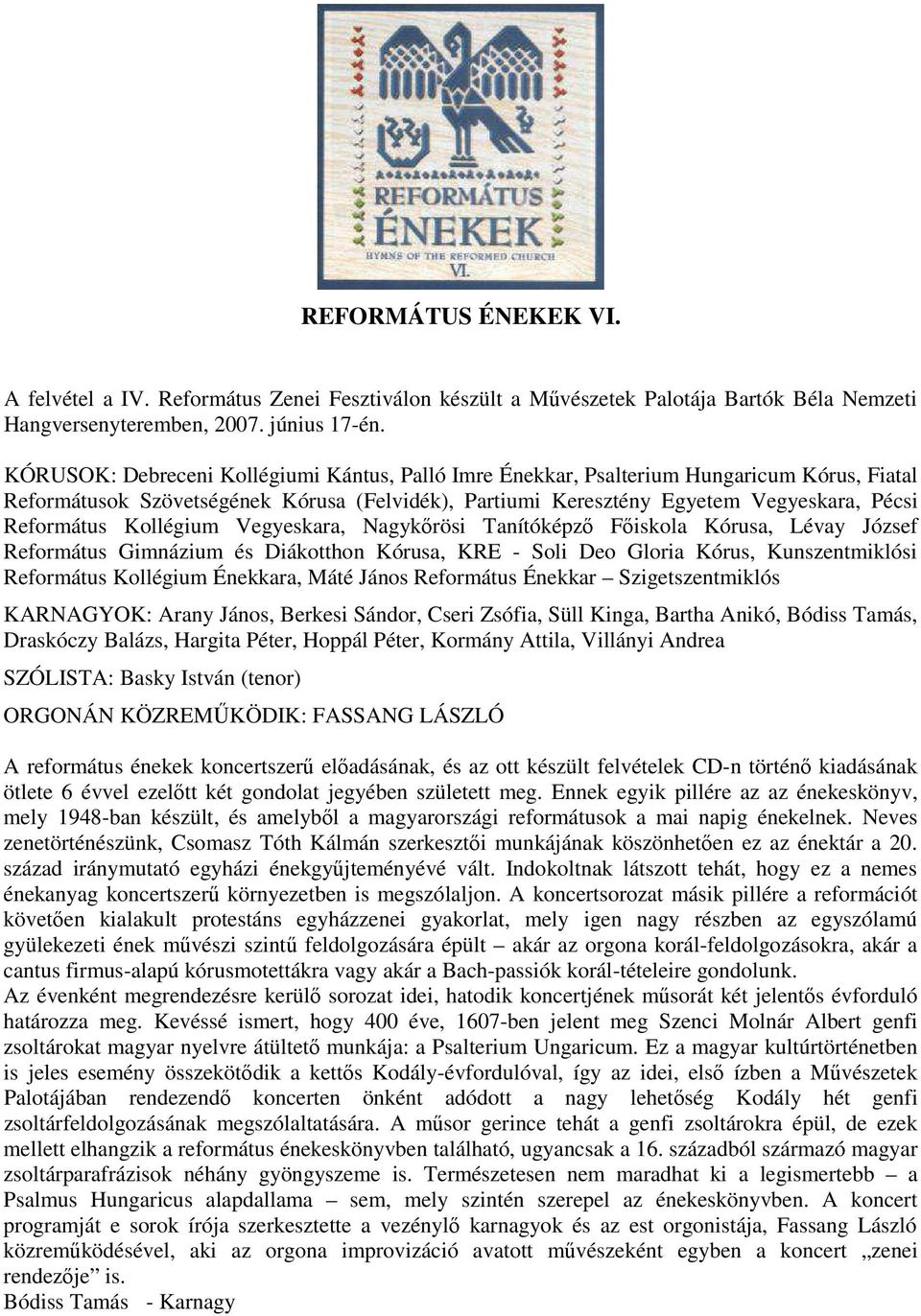 Kollégium Vegyeskara, Nagykőrösi Tanítóképző Főiskola Kórusa, Lévay József Református Gimnázium és Diákotthon Kórusa, KRE - Soli Deo Gloria Kórus, Kunszentmiklósi Református Kollégium Énekkara, Máté