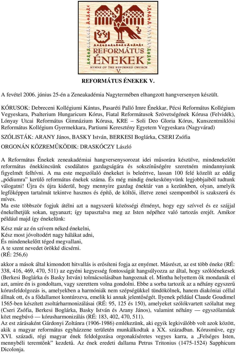 Utcai Református Gimnázium Kórusa, KRE Soli Deo Gloria Kórus, Kunszentmiklósi Református Kollégium Gyermekkara, Partiumi Keresztény Egyetem Vegyeskara (Nagyvárad) SZÓLISTÁK: ARANY János, BASKY