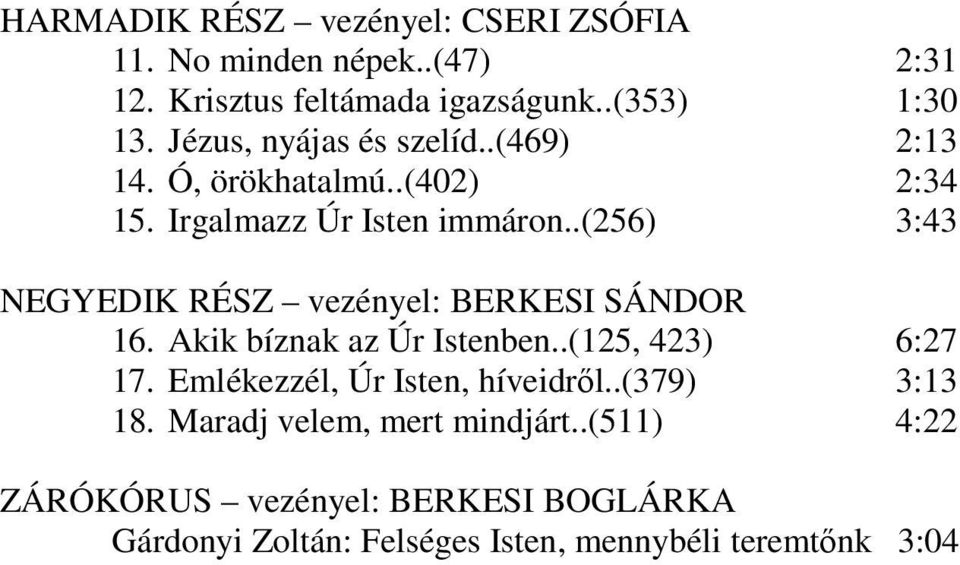 .(256) 3:43 NEGYEDIK RÉSZ vezényel: BERKESI SÁNDOR 16. Akik bíznak az Úr Istenben..(125, 423) 6:27 17.