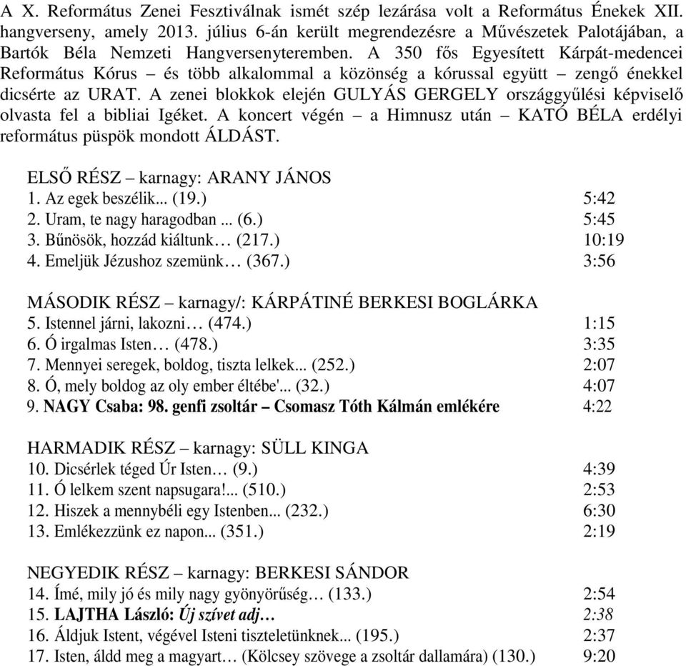 A 350 fős Egyesített Kárpát-medencei Református Kórus és több alkalommal a közönség a kórussal együtt zengő énekkel dicsérte az URAT.