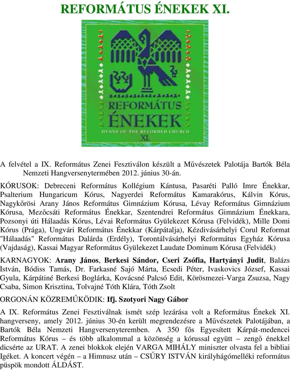 Kórusa, Lévay Református Gimnázium Kórusa, Mezőcsáti Református Énekkar, Szentendrei Református Gimnázium Énekkara, Pozsonyi úti Hálaadás Kórus, Lévai Református Gyülekezet Kórusa (Felvidék), Mille
