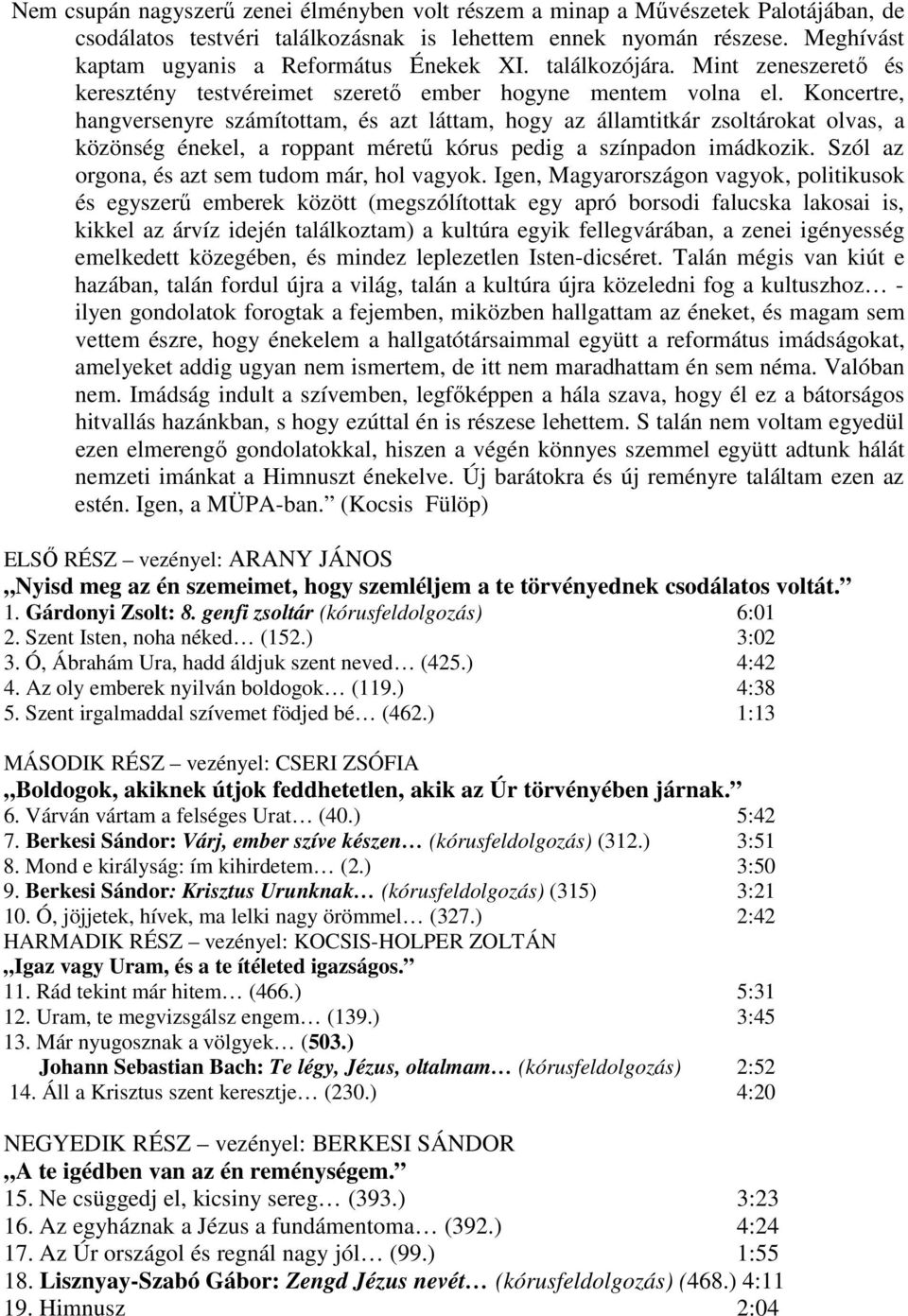 Koncertre, hangversenyre számítottam, és azt láttam, hogy az államtitkár zsoltárokat olvas, a közönség énekel, a roppant méretű kórus pedig a színpadon imádkozik.