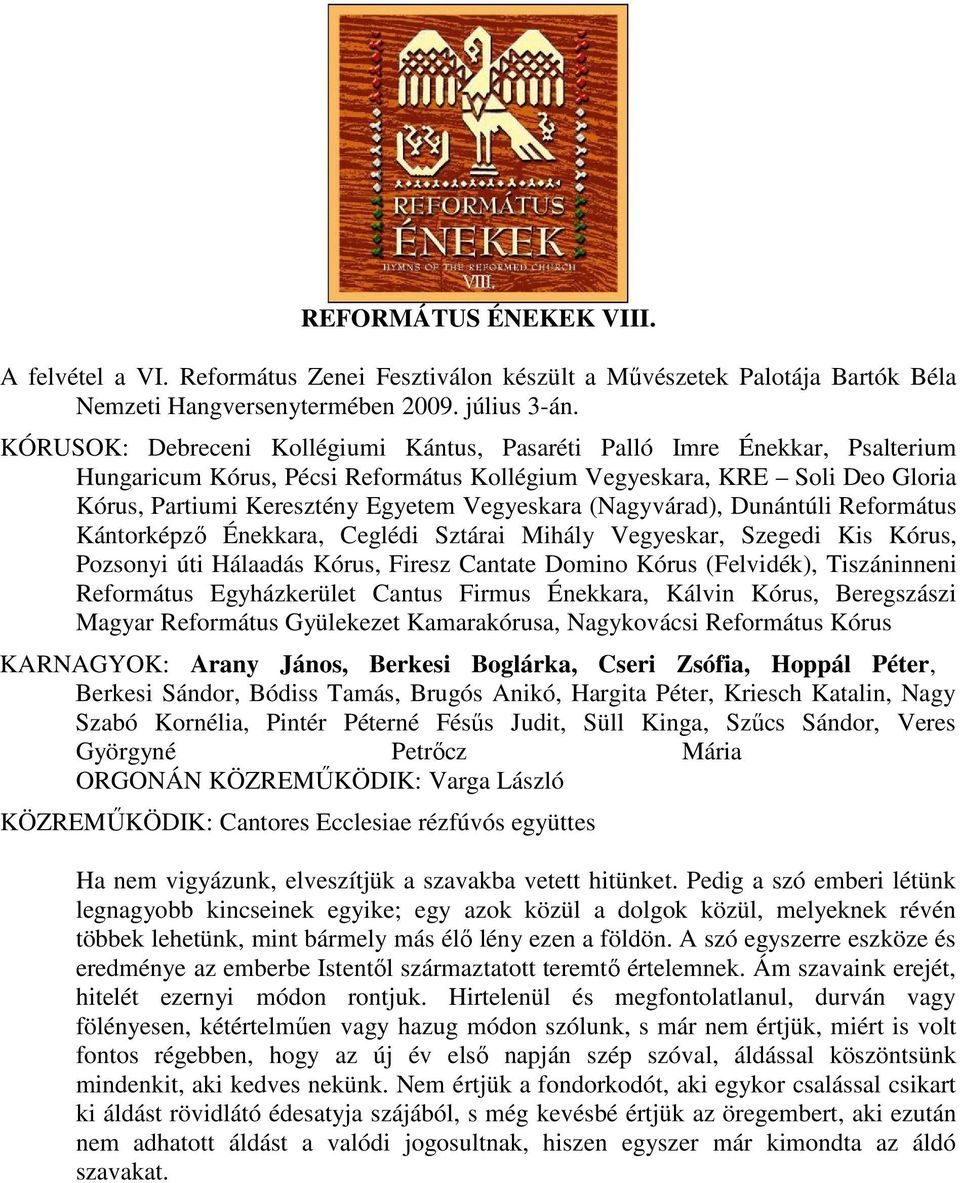 Vegyeskara (Nagyvárad), Dunántúli Református Kántorképző Énekkara, Ceglédi Sztárai Mihály Vegyeskar, Szegedi Kis Kórus, Pozsonyi úti Hálaadás Kórus, Firesz Cantate Domino Kórus (Felvidék),