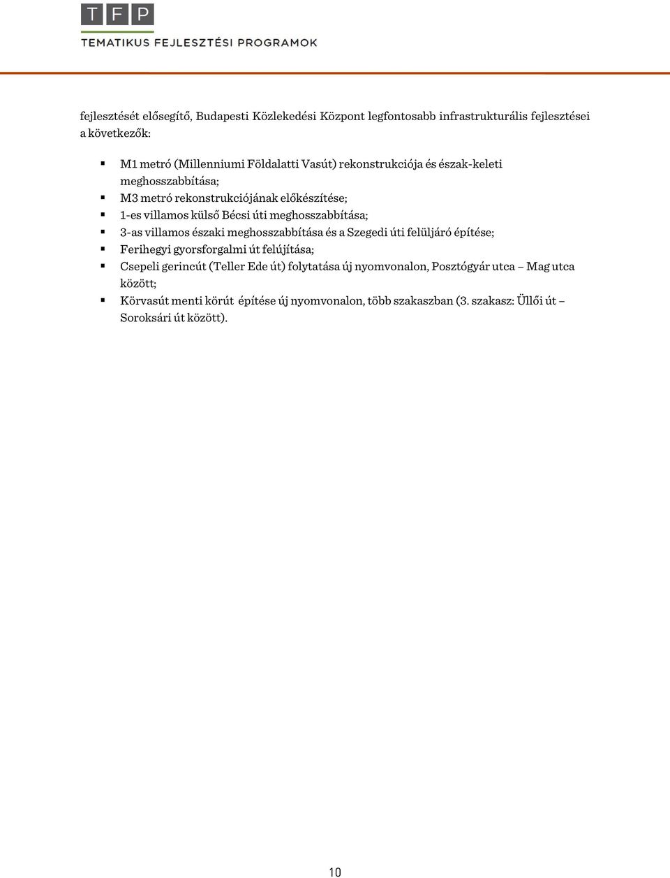 villamos északi meghosszabbítása és a Szegedi úti felüljáró építése; Ferihegyi gyorsforgalmi út felújítása; Csepeli gerincút (Teller Ede út) folytatása