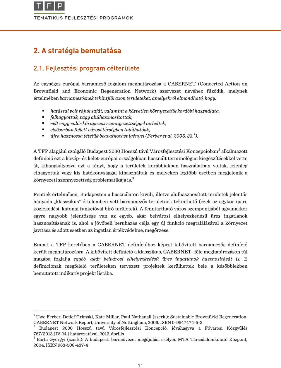 értelmében barnamezősnek tekintjük azon területeket, amelyekről elmondható, hogy: hatással volt rájuk saját, valamint a közvetlen környezetük korábbi használata, felhagyottak, vagy
