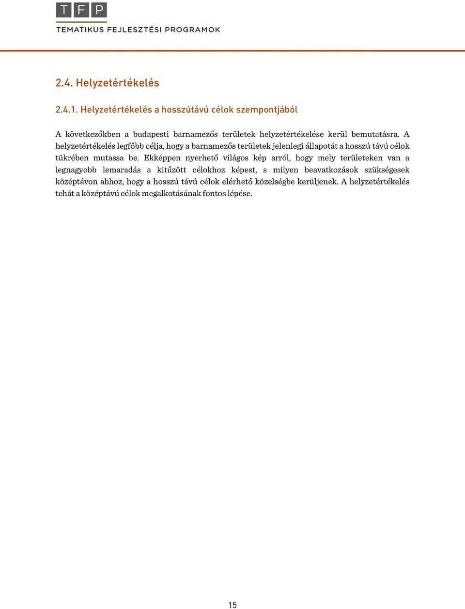 A helyzetértékelés legfőbb célja, hogy a barnamezős területek jelenlegi állapotát a hosszú távú célok tükrében mutassa be.