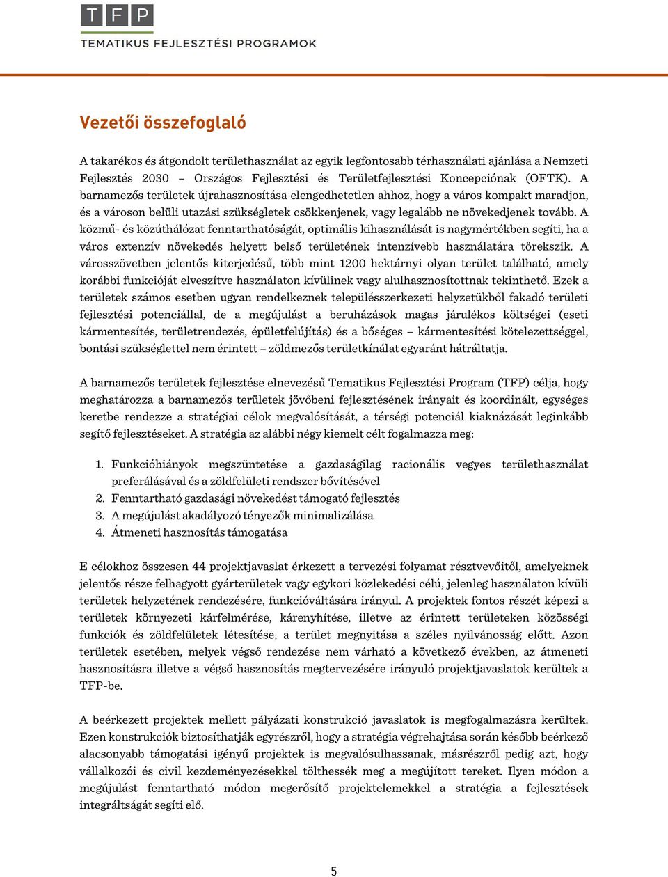 A közmű- és közúthálózat fenntarthatóságát, optimális kihasználását is nagymértékben segíti, ha a város extenzív növekedés helyett belső területének intenzívebb használatára törekszik.