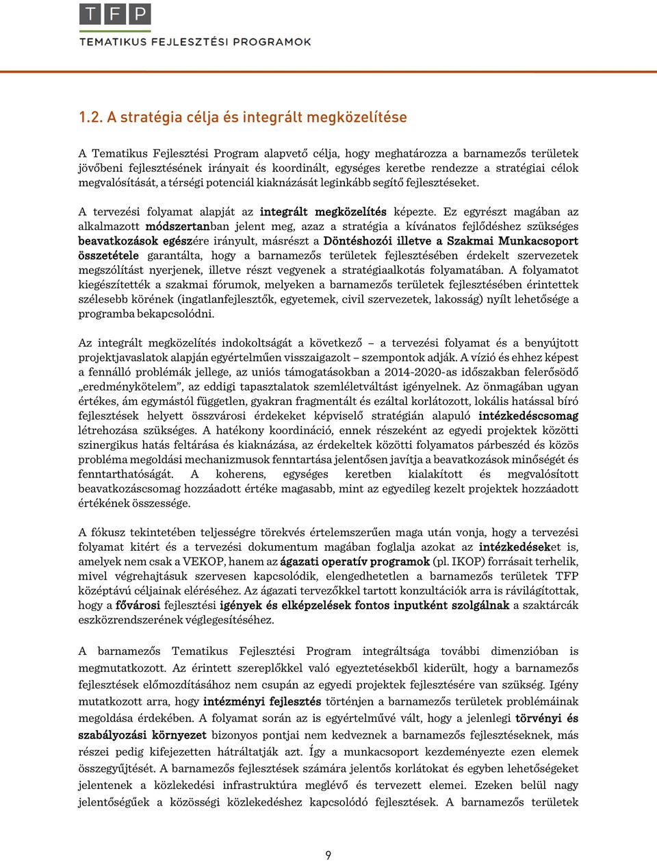 Ez egyrészt magában az alkalmazott módszertanban jelent meg, azaz a stratégia a kívánatos fejlődéshez szükséges beavatkozások egészére irányult, másrészt a Döntéshozói illetve a Szakmai Munkacsoport