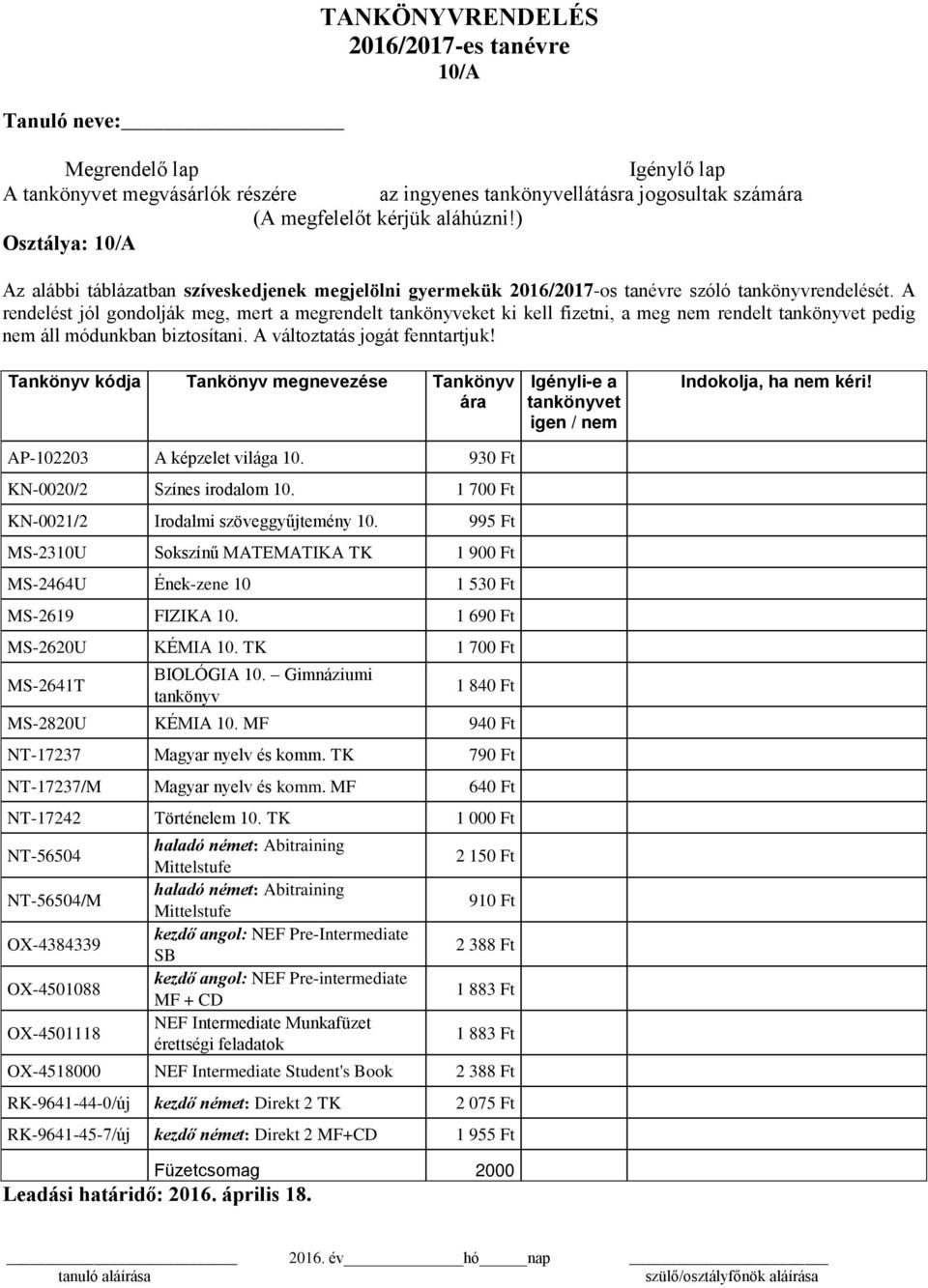 995 Ft MS-2310U Sokszínű MATEMATIKA TK 1 900 Ft MS-2464U Ének-zene 10 1 530 Ft MS-2619 FIZIKA 10. 1 690 Ft MS-2620U KÉMIA 10. TK 1 700 Ft MS-2641T BIOLÓGIA 10.