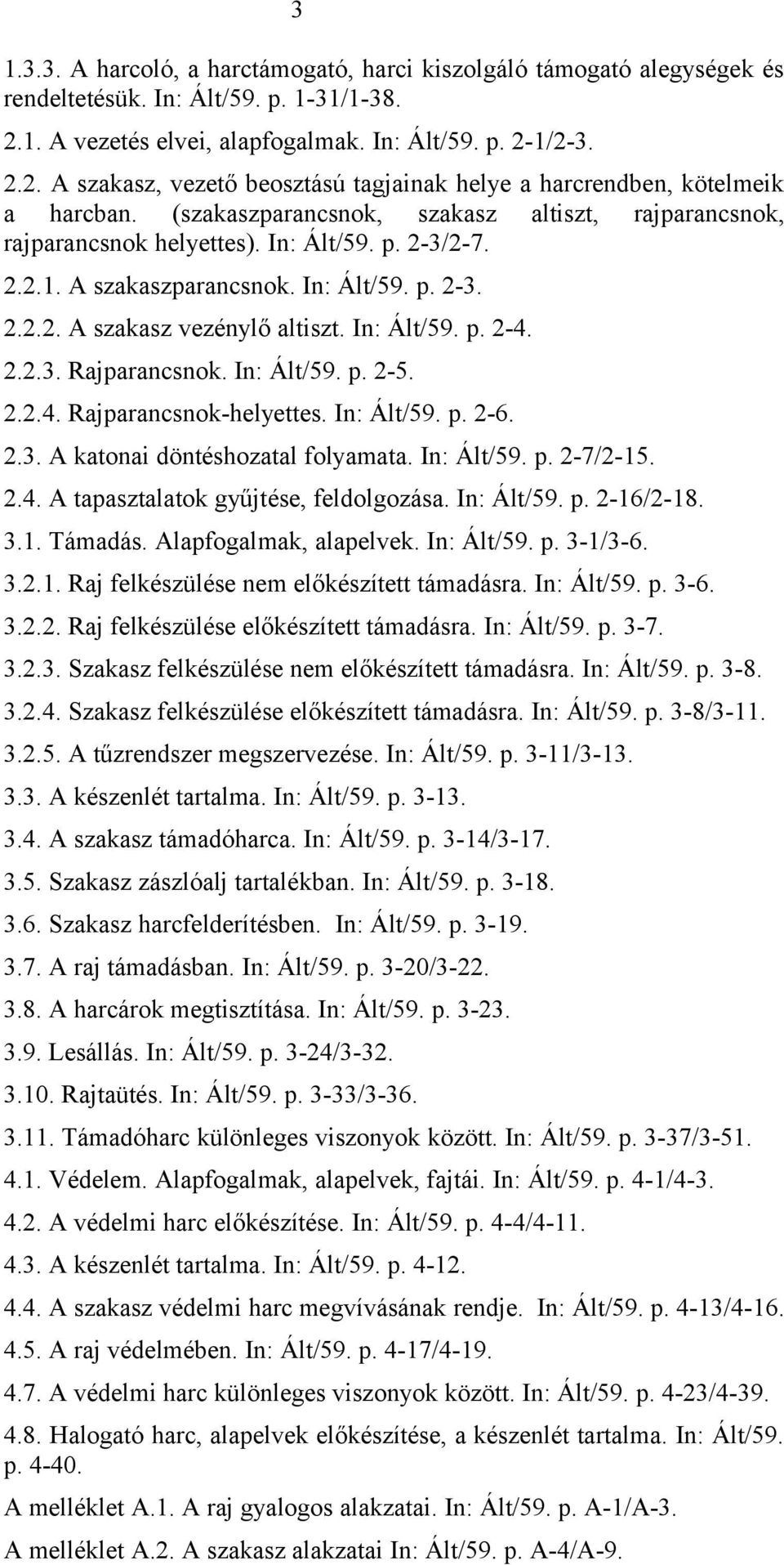 2.2.3. Rajparancsnok. In: Ált/59. p. 2-5. 2.2.4. Rajparancsnok-helyettes. In: Ált/59. p. 2-6. 2.3. A katonai döntéshozatal folyamata. In: Ált/59. p. 2-7/2-15. 2.4. A tapasztalatok gyűjtése, feldolgozása.