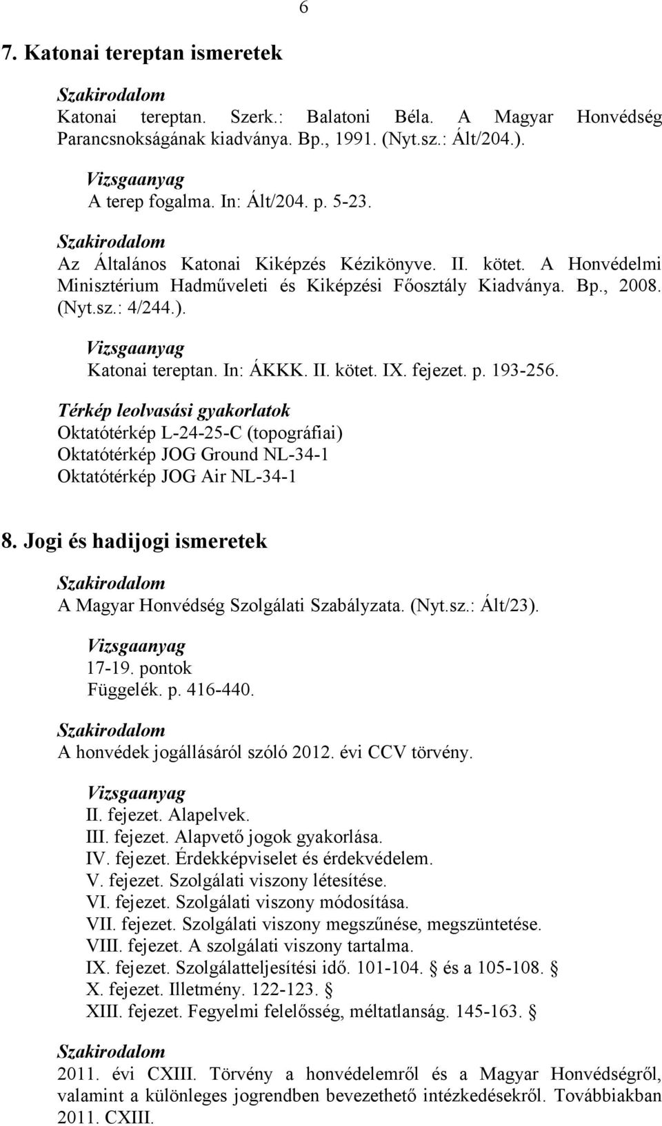 fejezet. p. 193-256. Térkép leolvasási gyakorlatok Oktatótérkép L-24-25-C (topográfiai) Oktatótérkép JOG Ground NL-34-1 Oktatótérkép JOG Air NL-34-1 8.