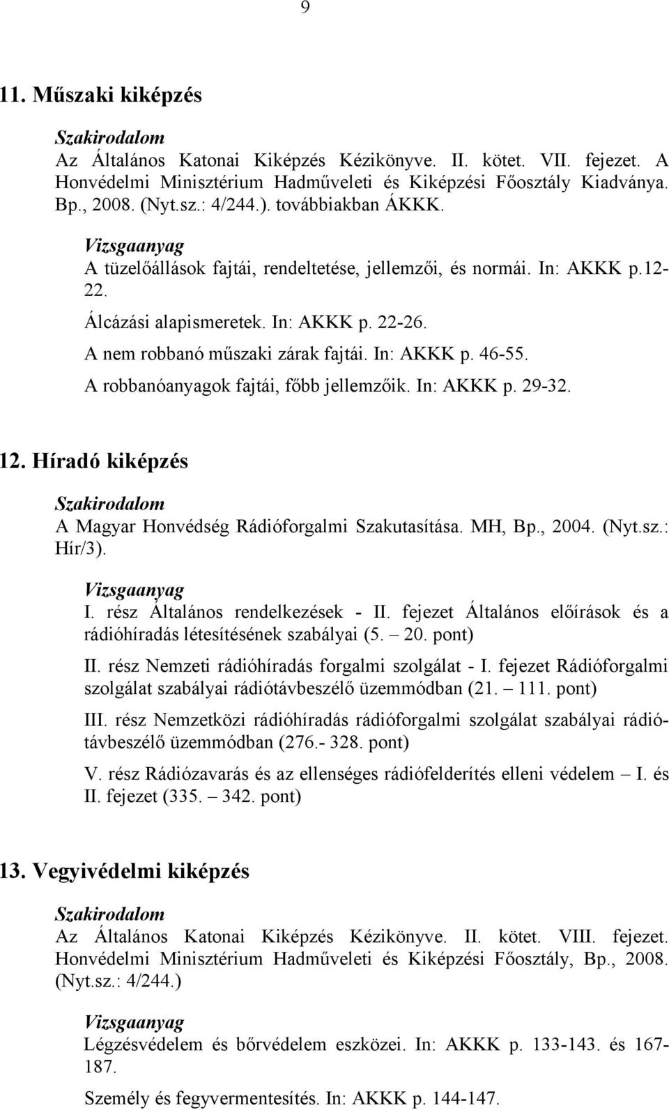 A robbanóanyagok fajtái, főbb jellemzőik. In: AKKK p. 29-32. 12. Híradó kiképzés A Magyar Honvédség Rádióforgalmi Szakutasítása. MH, Bp., 2004. (Nyt.sz.: Hír/3). I. rész Általános rendelkezések - II.