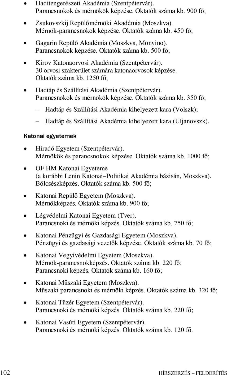 Parancsnokok és mérnökök képzése. Oktatók száma kb. 350 fő; Hadtáp és Szállítási Akadémia kihelyezett kara (Volszk); Hadtáp és Szállítási Akadémia kihelyezett kara (Uljanovszk).