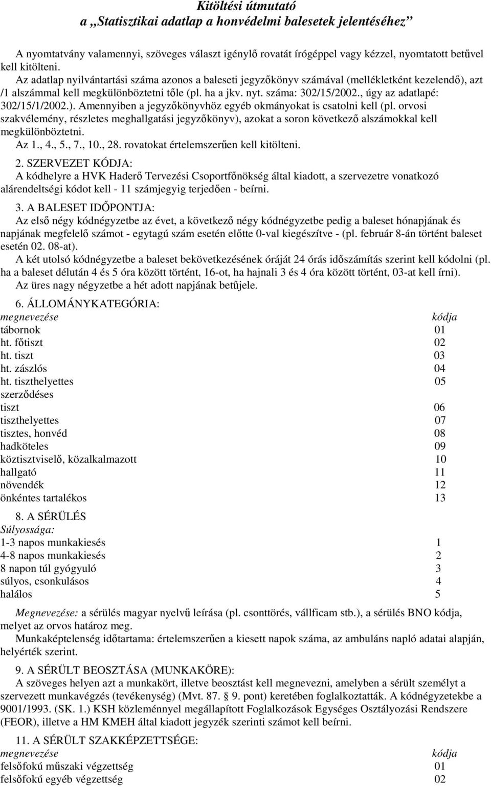 , úgy az adatlapé: 302/15/1/2002.). Amennyiben a jegyzıkönyvhöz egyéb okmányokat is csatolni kell (pl.