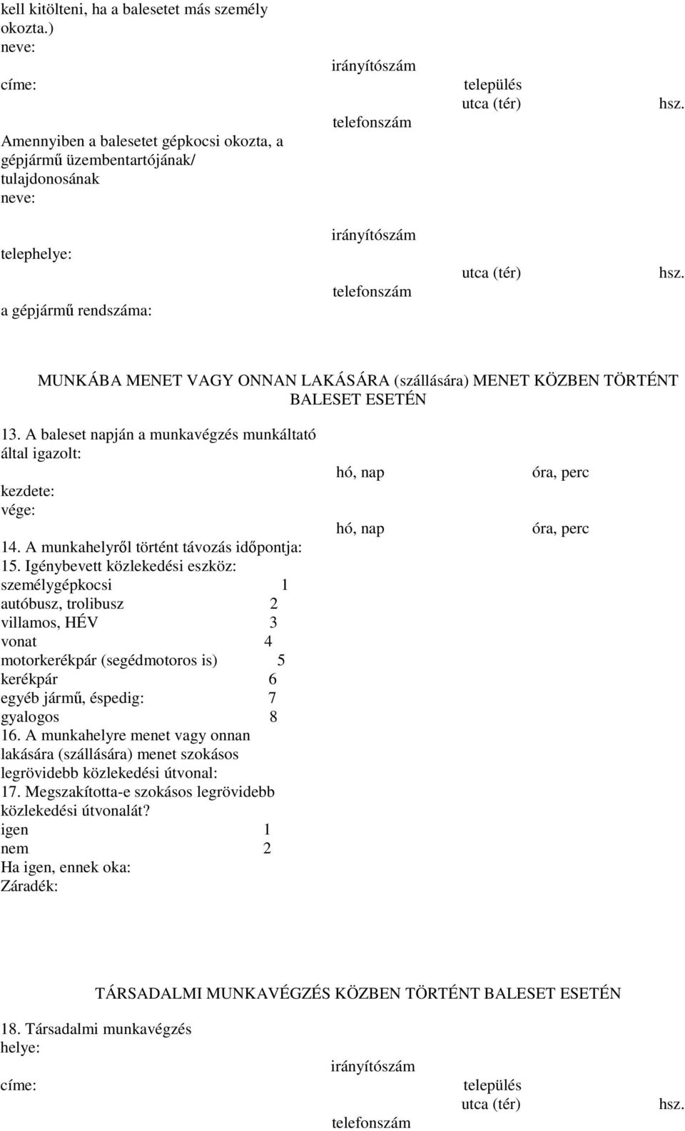telephelye: a gépjármő rendszáma: irányítószám telefonszám utca (tér) hsz. MUNKÁBA MENET VAGY ONNAN LAKÁSÁRA (szállására) MENET KÖZBEN TÖRTÉNT BALESET ESETÉN 13.