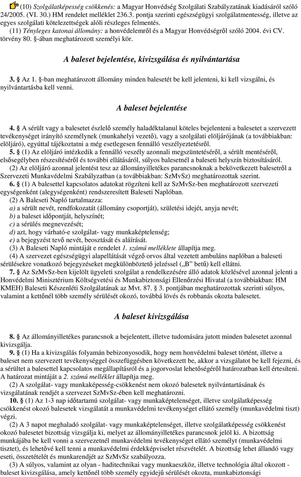 (11) Tényleges katonai állomány: a honvédelemrıl és a Magyar Honvédségrıl szóló 2004. évi CV. törvény 80. -ában meghatározott személyi kör. A baleset bejelentése, kivizsgálása és nyilvántartása 3.