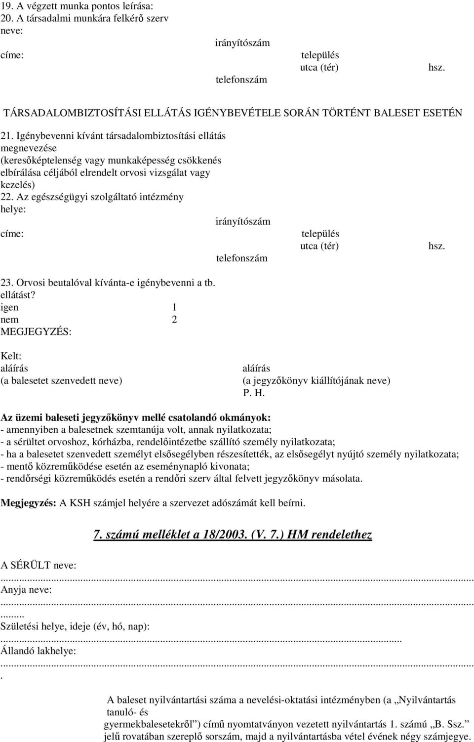 Igénybevenni kívánt társadalombiztosítási ellátás megnevezése (keresıképtelenség vagy munkaképesség csökkenés elbírálása céljából elrendelt orvosi vizsgálat vagy kezelés) 22.