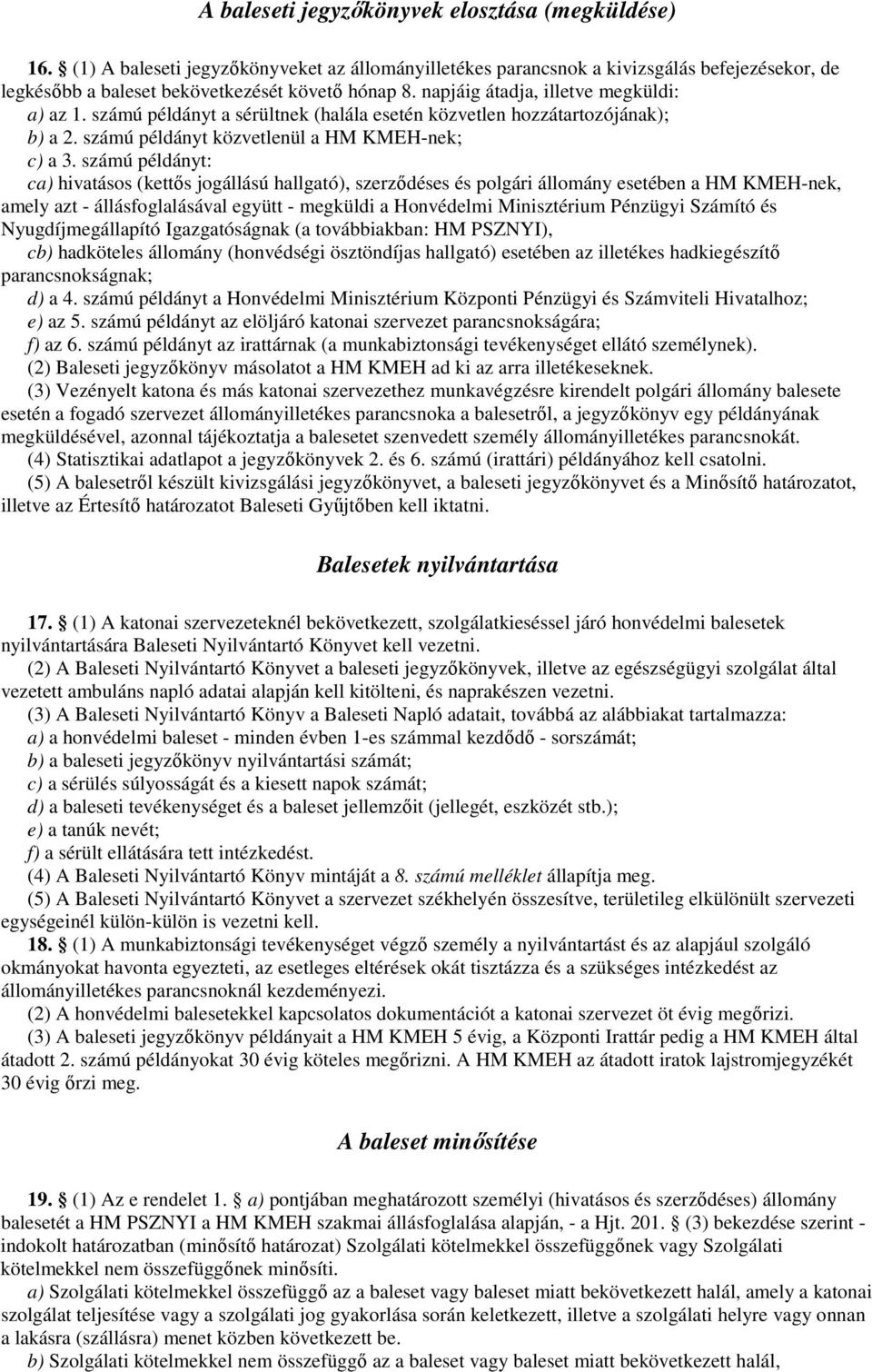 számú példányt: ca) hivatásos (kettıs jogállású hallgató), szerzıdéses és polgári állomány esetében a HM KMEH-nek, amely azt - állásfoglalásával együtt - megküldi a Honvédelmi Minisztérium Pénzügyi