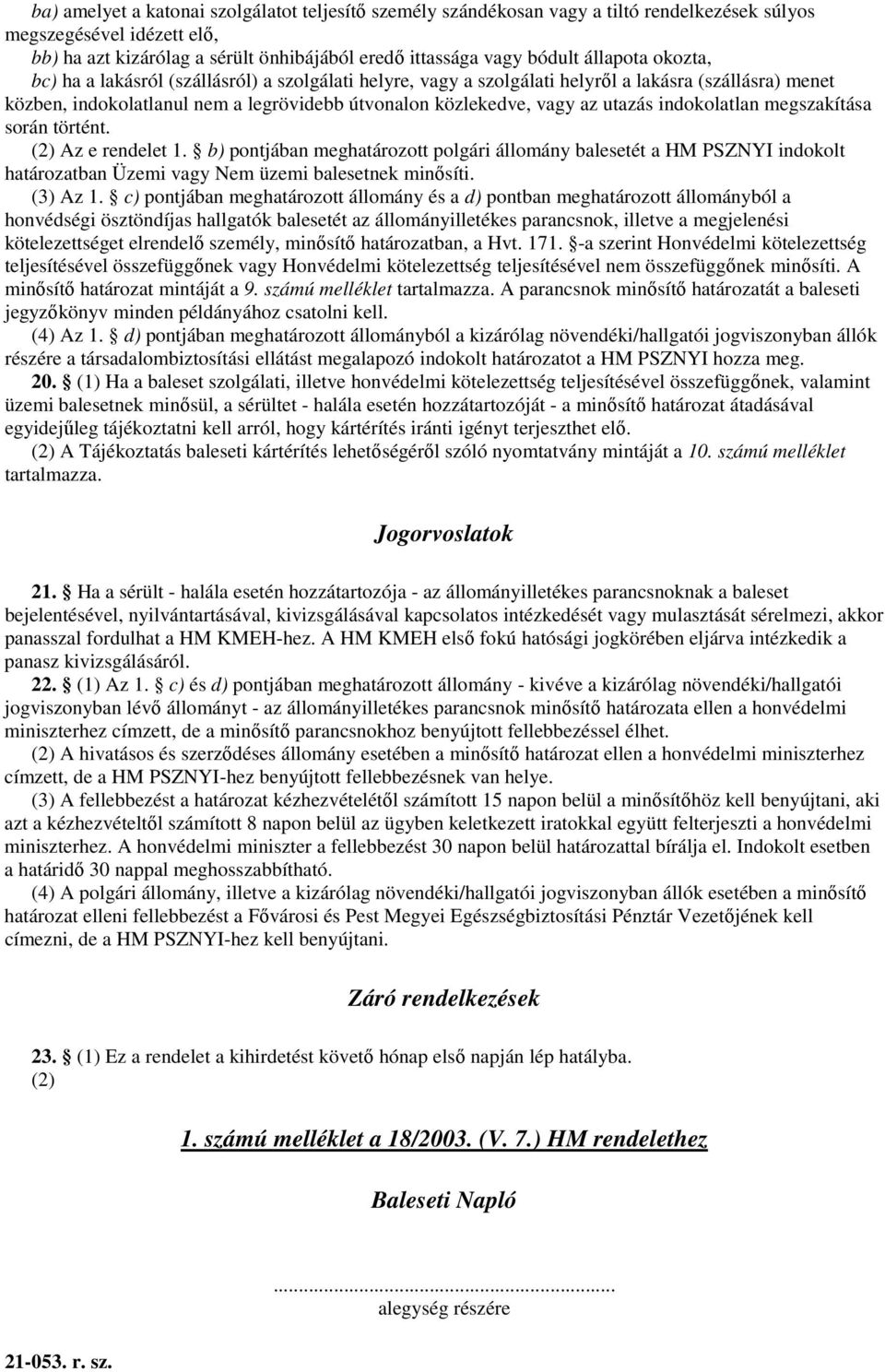utazás indokolatlan megszakítása során történt. (2) Az e rendelet 1. b) pontjában meghatározott polgári állomány balesetét a HM PSZNYI indokolt határozatban Üzemi vagy Nem üzemi balesetnek minısíti.