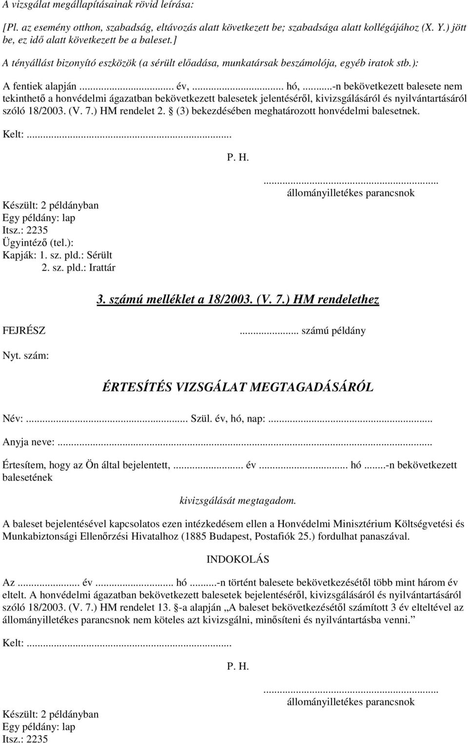 ..-n bekövetkezett balesete nem tekinthetı a honvédelmi ágazatban bekövetkezett balesetek jelentésérıl, kivizsgálásáról és nyilvántartásáról szóló 18/2003. (V. 7.) HM rendelet 2.