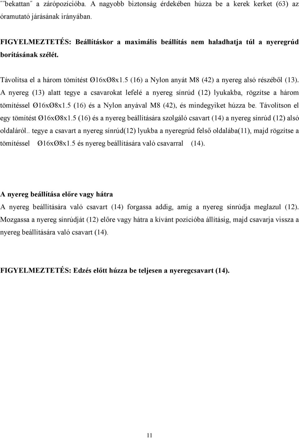 A nyereg (13) alatt tegye a csavarokat lefelé a nyereg sínrúd (12) lyukakba, rögzítse a három tömítéssel Ø16xØ8x1.5 (16) és a Nylon anyával M8 (42), és mindegyiket húzza be.