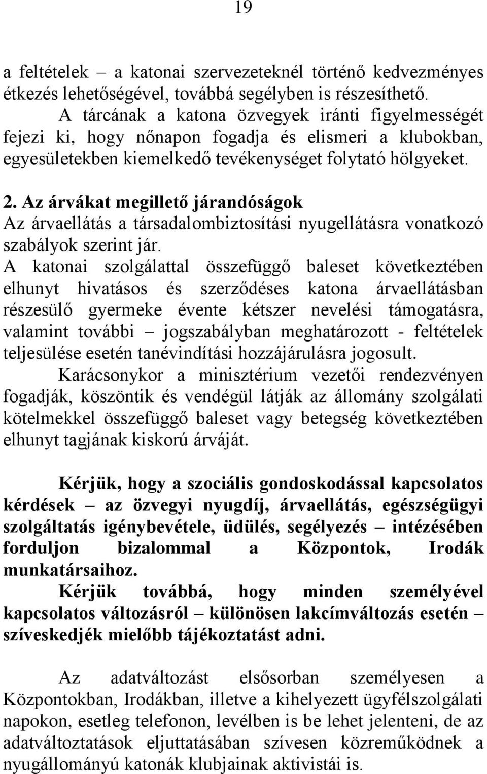 Az árvákat megillető járandóságok Az árvaellátás a társadalombiztosítási nyugellátásra vonatkozó szabályok szerint jár.