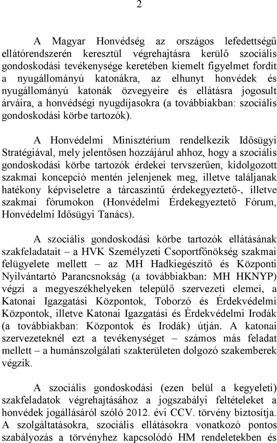 A Honvédelmi Minisztérium rendelkezik Idősügyi Stratégiával, mely jelentősen hozzájárul ahhoz, hogy a szociális gondoskodási körbe tartozók érdekei tervszerűen, kidolgozott szakmai koncepció mentén