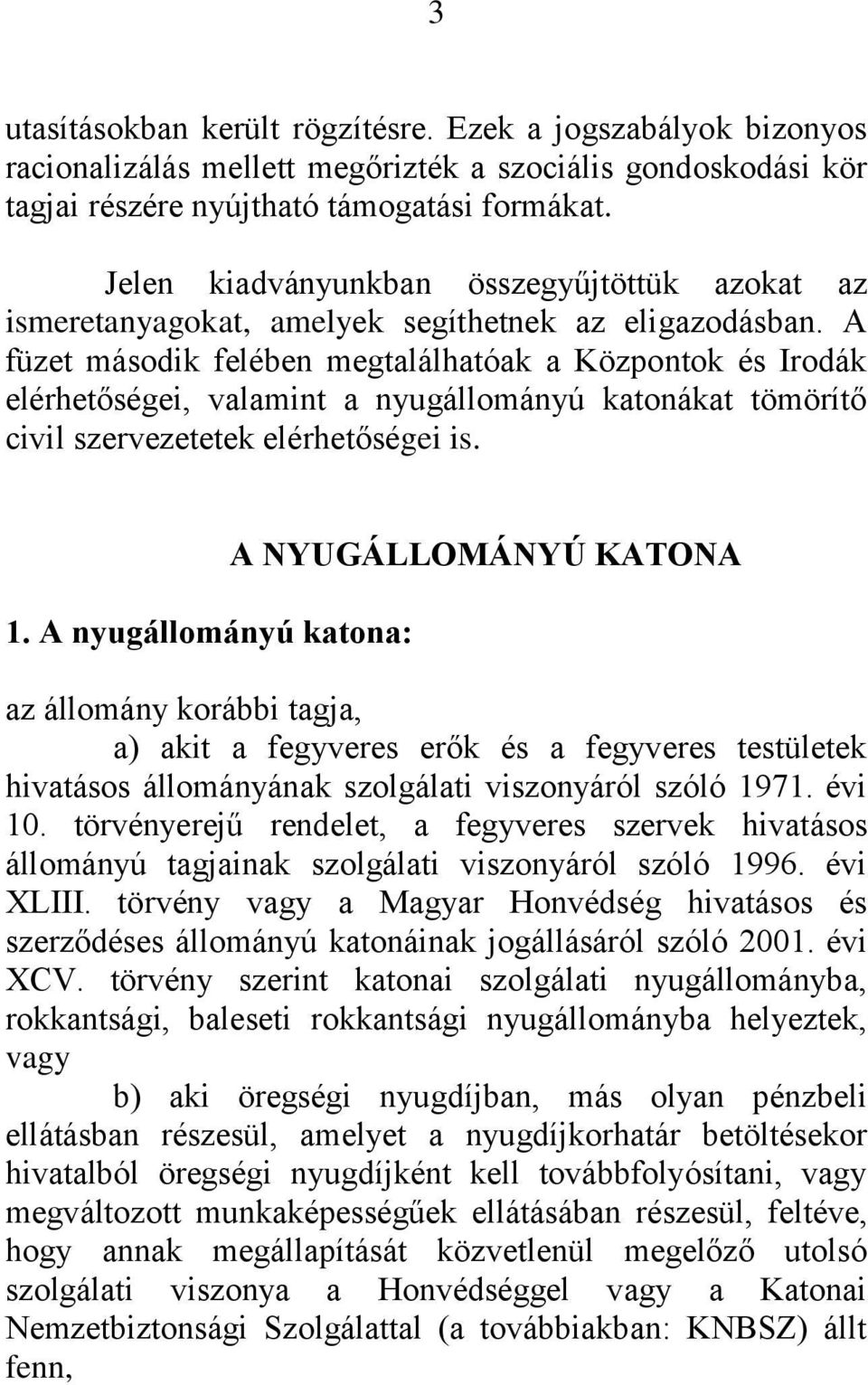 A füzet második felében megtalálhatóak a Központok és Irodák elérhetőségei, valamint a nyugállományú katonákat tömörítő civil szervezetetek elérhetőségei is. 1.