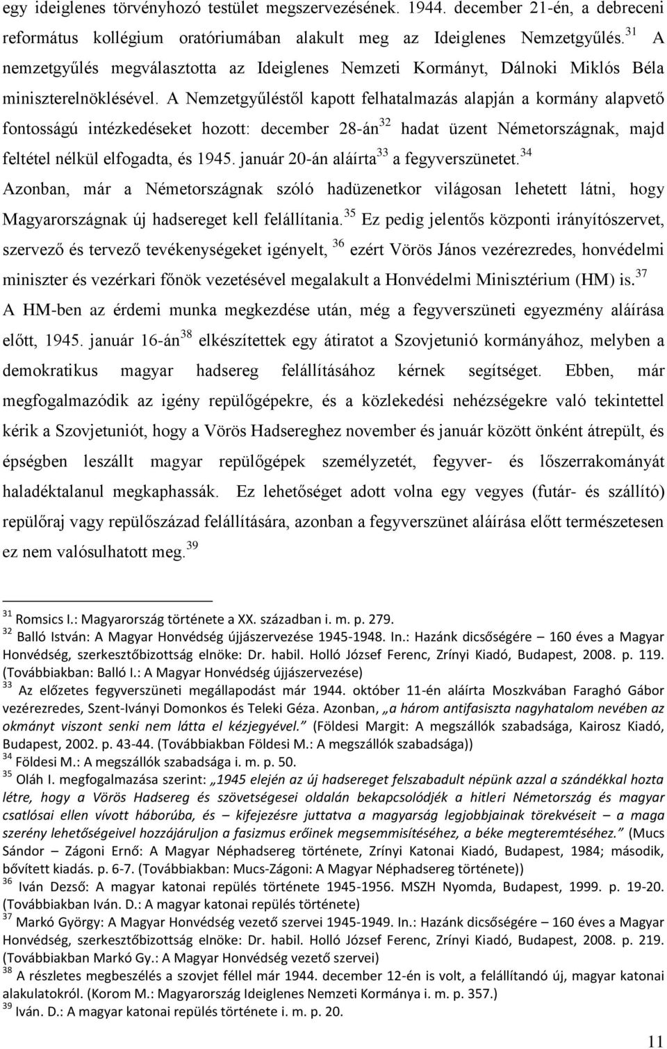 A Nemzetgyűléstől kapott felhatalmazás alapján a kormány alapvető fontosságú intézkedéseket hozott: december 28-án 32 hadat üzent Németországnak, majd feltétel nélkül elfogadta, és 1945.