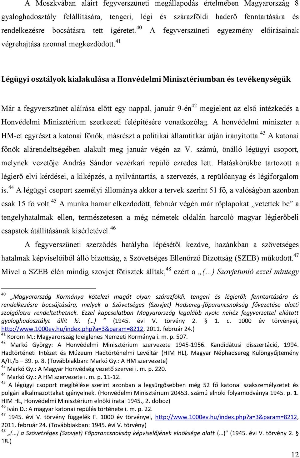 41 Légügyi osztályok kialakulása a Honvédelmi Minisztériumban és tevékenységük Már a fegyverszünet aláírása előtt egy nappal, január 9-én 42 megjelent az első intézkedés a Honvédelmi Minisztérium