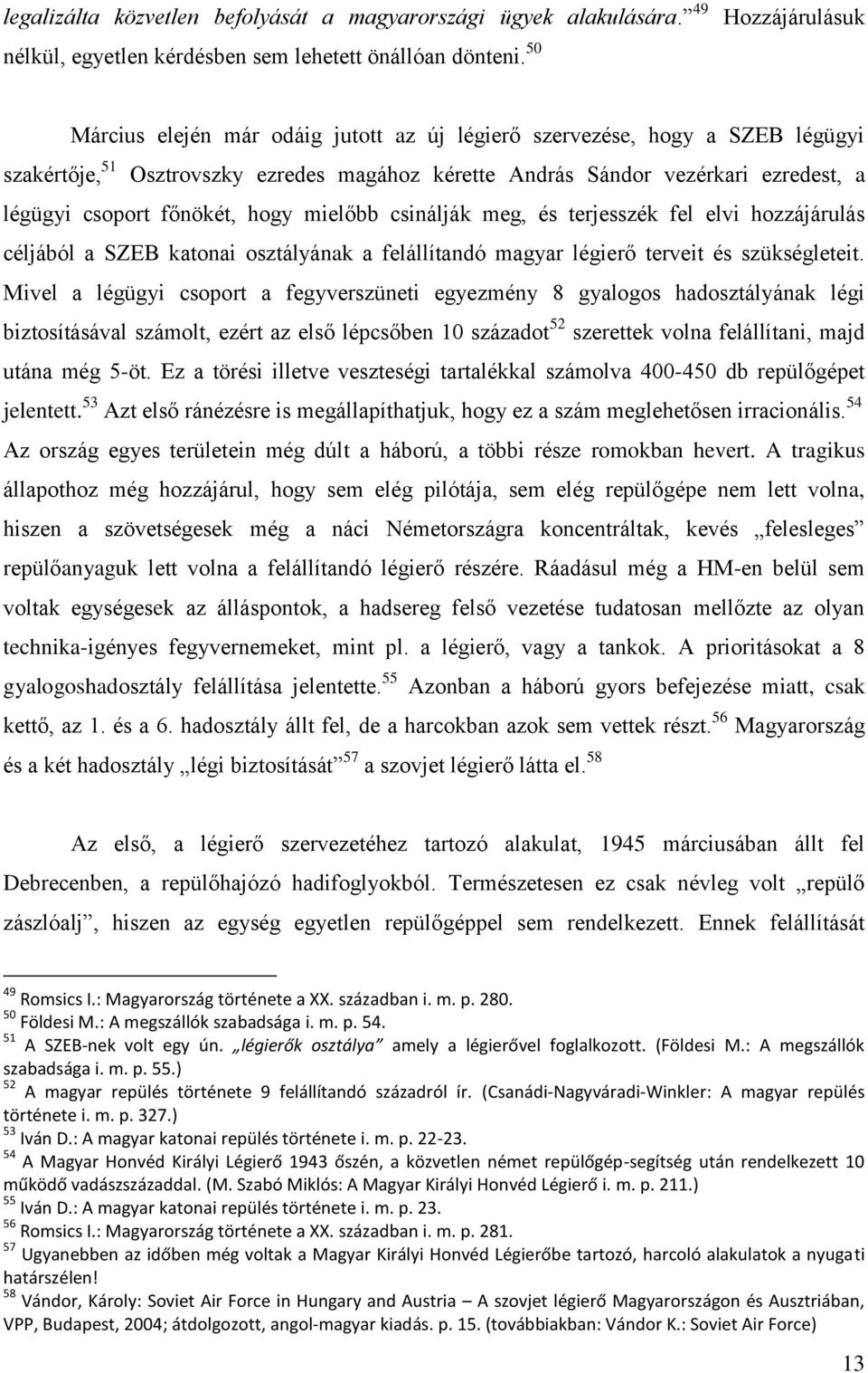 főnökét, hogy mielőbb csinálják meg, és terjesszék fel elvi hozzájárulás céljából a SZEB katonai osztályának a felállítandó magyar légierő terveit és szükségleteit.